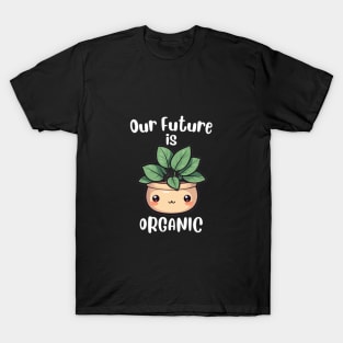 Cute Kawaii Plant, Our Future is Organic. T-Shirt